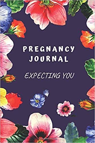 Pregnancy Journal Expecting You: Floral Memory Book Notebook Diary (6x9, 110 Lined Pages)