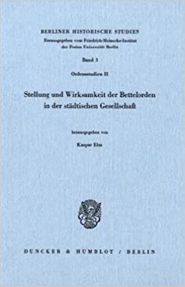 Stellung und Wirksamkeit der Bettelorden in der städtischen Gesellschaft (Berliner historische Studien)