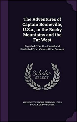 The Adventures of Captain Bonneville, U.S.a., in the Rocky Mountains and the Far West: Digested From His Journal and Illustrated From Various Other Sources indir