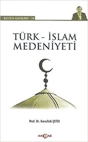 Türk İslam Medeniyeti: Bütün Eserleri 18