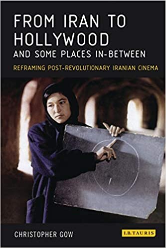 From Iran to Hollywood and Some Places In-Between: Reframing Post-Revolutionary Iranian Cinema (International Library of Iranian Studies) indir