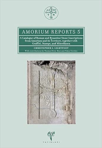 Amorium Reports 5: A Catalogue of Roman and Byzantine Stone Inscriptions from Amorium and Its Territory, Together with Graffiti, Stamps, and Miscellanea
