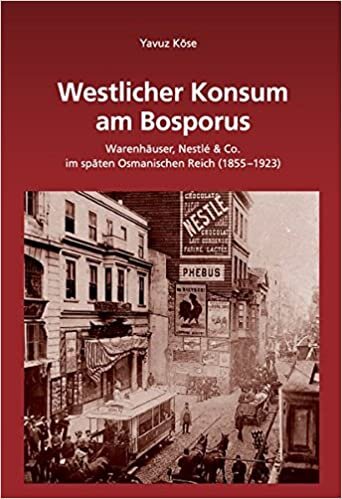Westlicher Konsum Am Bosporus: Warenhäuser, Nestlé & Co Im Späten Osmanischen Reich (1855-1923)