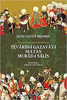 Teravih-i Gazavat-ı Sultan Murad-ı Salis: Şeyh Vefayi Mehmed - Osmanlı Safevi Savaşlarına Dair Bir Kaynak
