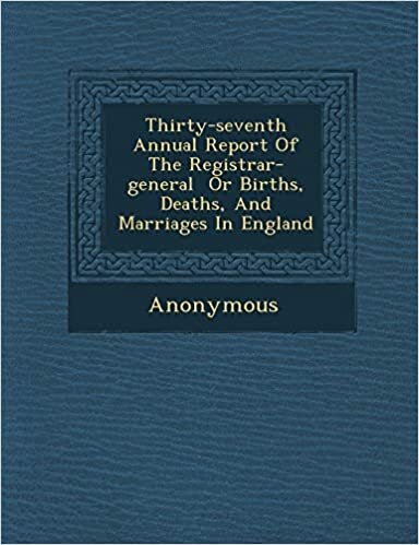 Thirty-Seventh Annual Report of the Registrar-General or Births, Deaths, and Marriages in England