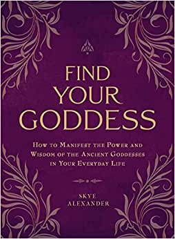 Find Your Goddess: How to Manifest the Power and Wisdom of the Ancient Goddesses in Your Everyday Life indir
