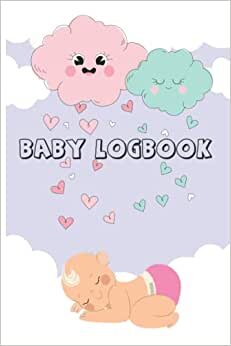 Baby Logbook: Baby's Daily Log Book, Keep Track of Feeding Milk And Meals, Sleep Times and Changes