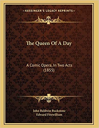 The Queen Of A Day: A Comic Opera, In Two Acts (1855)