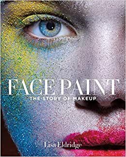 Face Paint: The History of Make-Up, the History of Women: The Story of Makeup