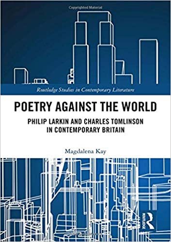 Poetry Against the World: Philip Larkin and Charles Tomlinson in Contemporary Britain (Routledge Studies in Contemporary Literature)