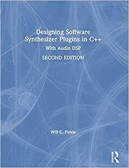 Designing Software Synthesizer Plug-ins in C++: With Audio Dsp
