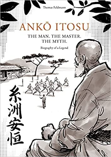 ANKŌ ITOSU. THE MAN. THE MASTER. THE MYTH.: Biography of a Legend