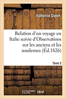 Relation d'un voyage en Italie, suivie d'Observations sur les anciens et les modernes Tome 2 (Sciences Sociales) indir