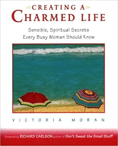 Creating a Charmed Life: Sensible, Spiritual Secrets Every Busy Woman Should Know