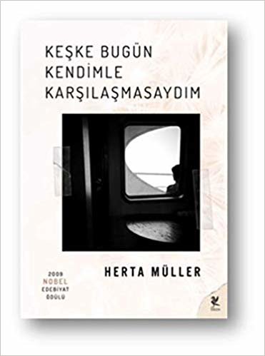 Keşke Bugün Kendimle Karşılaşmasaydım: 2009 Nobel Edebiyat Ödülü indir