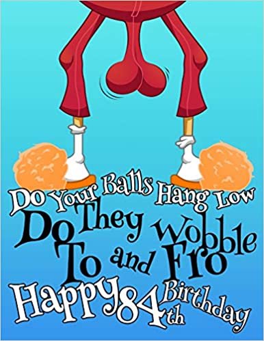 Happy 84th Birthday: For That Special Someone Whose Balls Hang Low, This Funny Birthday Book That Can be Used as a Journal or Notebook Makes the Perfect Gift. Way Better Than a Birthday Card!