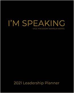 2021 Leadership Planner: I'm Speaking: Female Empowerment Inspiration One Year Weekly Calendar with Inspirational Quotes | Daily Monthly Annual Views ... | Elegant Black and Gold | Women Lead The Way