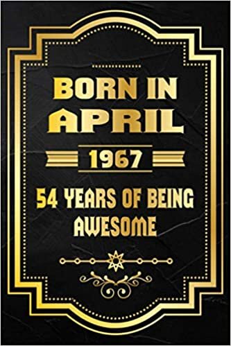 Born In April 1967,54 Years Of Being Awesome: Blank Lined Journal, Notebook Gift for Men and Women Born in April 1967, Happy 54th Birthday Notebook, ... Men and Women, 120 pages, Matte Cover, 6x9