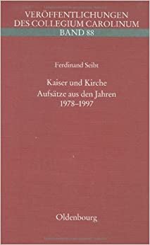 Kaiser und Kirche: Aufsätze aus den Jahren 1978-1997. Festschrift für Ferdinand Seibt zum 70. Geburtstag