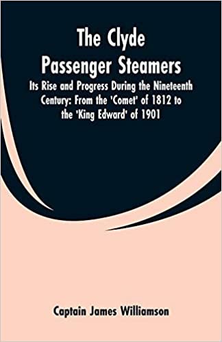 The Clyde Passenger Steamers: Its Rise and Progress During the Nineteenth Century: From the 'Comet' of 1812 to the 'King Edward' of 1901
