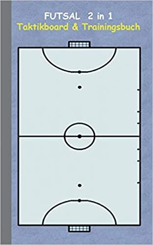 Futsal 2 in 1 Taktikboard und Trainingsbuch: Taktikbuch für Trainer, Spielstrategie, Training, Gewinnstrategie, 2D Futsalspielfeld, 3D Spielfeld, ... Trainer, Coach, Coaching Anweisungen, Taktik