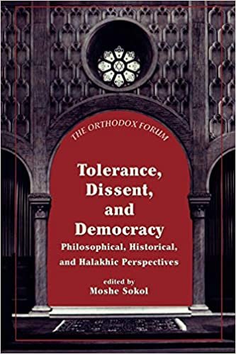 Tolerance, Dissent, and Democracy: Philosophical, Historical, and Halakhic Perspectives (The Orthodox Forum Series)