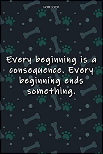 Lined Notebook Journal Cute Dog Cover Every beginning is a consequence: Journal, Journal, Journal, Over 100 Pages, Monthly, 6x9 inch, Notebook Journal, Agenda