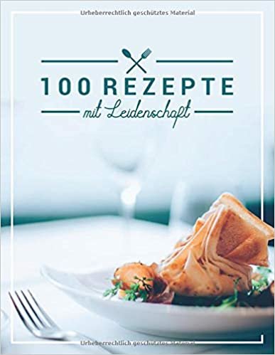 100 Rezepte mit Leidenschaft: Leer Rezeptbuch zum Schreiben in Lieblingsrezepte, Food Cookbook Journal und Veranstalter, Gericht abdecken (104 Seiten, 8,5 x 11)