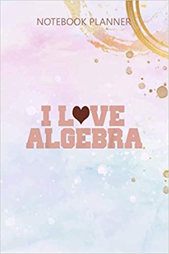 Notebook Planner I Love Algebra Math Student Teacher Gift: Simple, Over 100 Pages, Budget, Meal, Daily Journal, 6x9 inch, Simple, Agenda