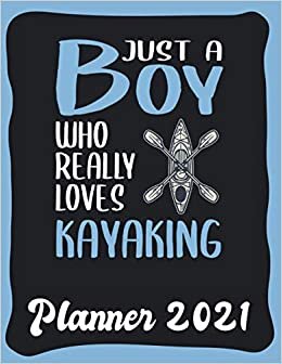 Planner 2021: Kayaking Planner 2021 incl Calendar 2021 - Funny Kayaking Quote: Just A Boy Who Loves Kayaking - Monthly, Weekly and Daily Agenda ... Weekly Calendar Double Page - Kayaking gift"