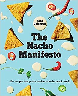 The Nacho Manifesto: 40+ recipes that prove nachos rule the snack world
