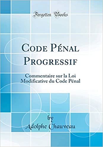 Code Pénal Progressif: Commentaire sur la Loi Modificative du Code Pénal (Classic Reprint)