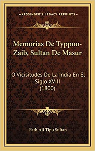 Memorias De Typpoo-Zaib, Sultan De Masur: O Vicisitudes De La India En El Siglo XVIII (1800)