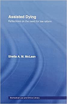 Assisted Dying: Reflections on the Need for Law Reform (Biomedical Law and Ethics Library)