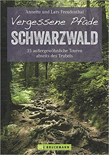 Vergessene Pfade Schwarzwald: 35 außergewöhnliche Touren abseits des Trubels