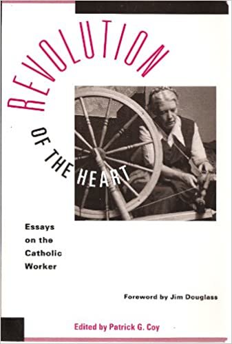Revolution of the Heart: Essays on the Catholic Worker