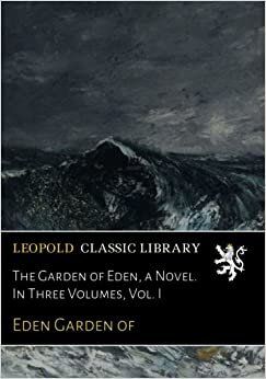 The Garden of Eden, a Novel. In Three Volumes, Vol. I