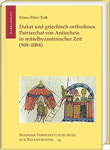 Dukat und griechisch-orthodoxes Patriarchat von Antiocheia in mittelbyzantinischer Zeit (969–1084) (Mainzer Veröffentlichungen zur Byzantinistik, Band 14)