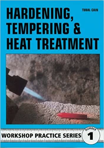 Hardening, Tempering and Heat Treatment (Workshop Practice, Band 1)