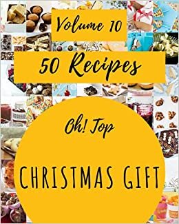 Oh! Top 50 Christmas Gift Recipes Volume 10: Best-ever Christmas Gift Cookbook for Beginners indir
