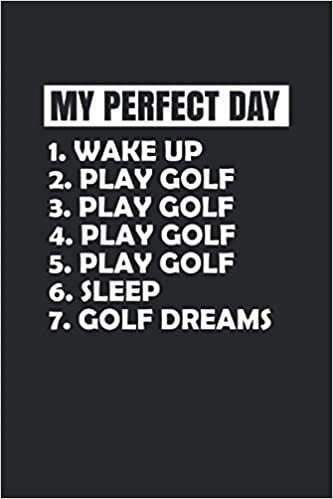 My Perfect Day - Wake Up Play Golf Sleep Golf Dreams: Golfing Log Book for Miniature Golf Clubs | Enter notes, appointments, tasks & ideas | Squared ... 6" x 9" (approx. A5) | Gift for Golfer Putter