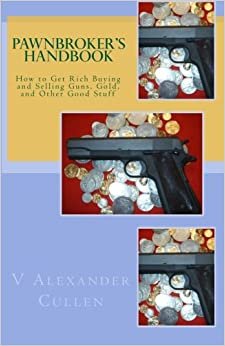 Pawnbroker's Handbook: How to Get Rich Buying and Selling Guns, Gold, and Other Good Stuff: Volume 1 indir