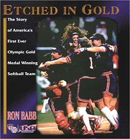 Etched in Gold: The Story of America's First-Ever Olympic Gold Medal Winning Softball Team: Story of America's First Ever Olympic Medal Winning Softball Team