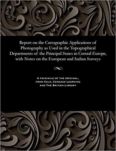 Report on the Cartographic Applications of Photography as Used in the Topographical Departments of the Principal States in Central Europe, with Notes on the European and Indian Surveys indir