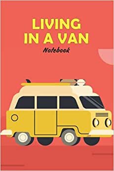 Living in A Van Notebook: Notebook|Journal| Diary/ Lined - Size 6x9 Inches 100 Pages