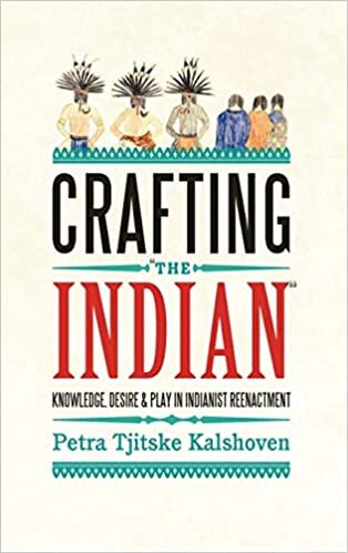 Crafting 'The Indian': Knowledge, Desire, and Play in Indianist Reenactment