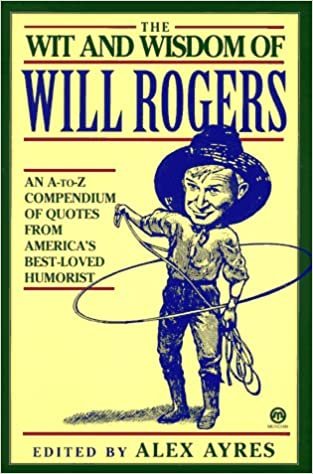 The Wit and Wisdom of Will Rogers: An A-to-Z Compendium of Quotes from America's Best-Loved Humorist