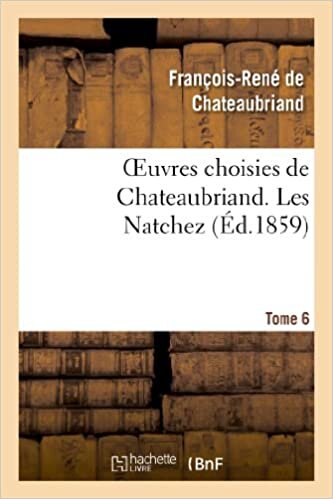 Oeuvres choisies de Chateaubriand. Tome 6. Les Natchez (Litterature)