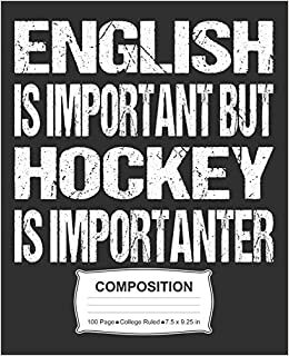 English Is Important But Hockey Is Importanter Composition: College Ruled Notebook