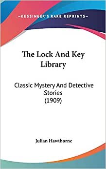 The Lock And Key Library: Classic Mystery And Detective Stories (1909)